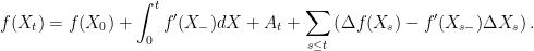 \displaystyle  f(X_t)=f(X_0)+\int_0^t f^\prime(X_-)dX+A_t+\sum_{s\le t}\left(\Delta f(X_s)-f^\prime(X_{s-})\Delta X_s\right). 