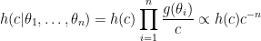 \displaystyle  h(c|\theta_1,\ldots, \theta_n) = h(c) \prod_{i=1}^n \frac{g(\theta_i)}{c} \propto h(c) c^{-n} 