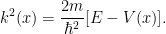\displaystyle  k^2(x)= \frac{2m}{\hbar^2} [E - V(x)]. 