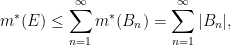 \displaystyle  m^*(E) \leq \sum_{n=1}^\infty m^*(B_n) = \sum_{n=1}^\infty |B_n|,