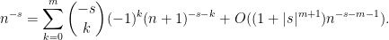 \displaystyle  n^{-s}=\sum_{k=0}^{m}\binom{-s}{k}(-1)^k(n+1)^{-s-k}+O((1+|s|^{m+1})n^{-s-m-1}). 