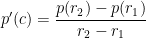 \displaystyle  p'(c) = \frac{p(r_2)-p(r_1)}{r_2-r_1} 
