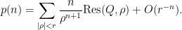 \displaystyle  p(n)=\sum_{\vert\rho\vert<r}\frac{n}{\rho^{n+1}}{\rm Res}(Q,\rho) + O(r^{-n}). 