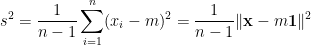 \displaystyle  s^2=\frac{1}{n-1}\sum_{i=1}^n(x_i-m)^2=\frac{1}{n-1}\Vert\mathbf{x}-m\mathbf{1}\Vert^2