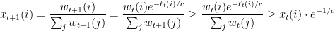 \displaystyle  x_{t+1} (i) = \frac {w_{t+1} (i) }{\sum_j w_{t+1} (j) } = \frac {w_{t} (i) e^{-\ell_t (i) /c }}{\sum_j w_{t+1} (j) } \geq \frac {w_{t} (i) e^{-\ell_t (i) /c }}{\sum_j w_{t} (j) } \geq x_t(i) \cdot e^{-1/c} 