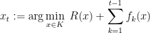 \displaystyle  x_t := \arg\min_{x\in K} \ R(x) + \sum_{k=1}^{t-1} f_k(x) 