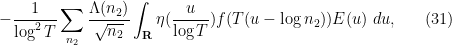 \displaystyle -\frac{1}{\log^2 T} \sum_{n_2} \frac{\Lambda(n_2)}{\sqrt{n_2}} \int_{\bf R} \eta( \frac{u}{\log T} ) f( T(u - \log n_2) ) E(u)\ du, \ \ \ \ \ (31)