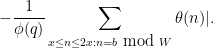 \displaystyle - \frac{1}{\phi(q)} \sum_{x \leq n \leq 2x: n = b \hbox{ mod } W} \theta(n)|. 