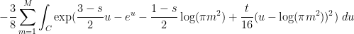 \displaystyle - \frac{3}{8} \sum_{m=1}^M \int_C \exp( \frac{3-s}{2} u - e^u - \frac{1-s}{2} \log(\pi m^2) + \frac{t}{16} (u - \log(\pi m^2))^2)\ du 