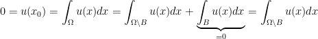 \displaystyle 0=u(x_{0})=\int_{\Omega}u(x)dx=\int_{\Omega\setminus B}u(x)dx+\underbrace{\int_{B}u(x)dx}_{=0}=\int_{\Omega\setminus B}u(x)dx