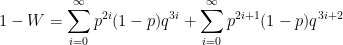 \displaystyle 1 - W = \sum_{i=0}^{\infty} p^{2i}(1-p)q^{3i} + \sum_{i=0}^{\infty} p^{2i + 1}(1-p)q^{3i + 2}