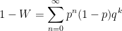 \displaystyle 1 - W = \sum_{n=0}^{\infty} p^n(1-p)q^k 