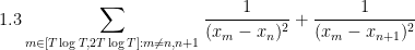 \displaystyle 1.3 \sum_{m \in [T \log T, 2T \log T]: m \neq n,n+1} \frac{1}{(x_m - x_n)^2} + \frac{1}{(x_m - x_{n+1})^2}