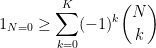 \displaystyle 1_{N=0} \geq \sum_{k=0}^K (-1)^k \binom{N}{k}