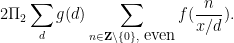 \displaystyle 2\Pi_2 \sum_d g(d) \sum_{n \in {\bf Z} \backslash \{0\}, \hbox{ even}} f( \frac{n}{x/d} ).