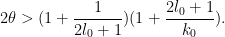 \displaystyle 2\theta > (1 + \frac{1}{2l_0+1}) (1 + \frac{2l_0+1}{k_0}).
