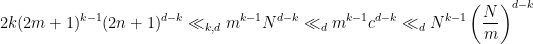 \displaystyle 2 k(2 m+1)^{k-1}(2 n+1)^{d-k} \ll_{k, d} m^{k-1} N^{d-k} \ll_{d} m^{k-1} c^{d-k} \ll_{d} N^{k-1}\left(\frac{N}{m}\right)^{d-k}