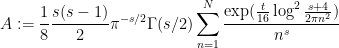 \displaystyle A := \frac{1}{8} \frac{s(s-1)}{2} \pi^{-s/2} \Gamma(s/2) \sum_{n=1}^N \frac{\exp(\frac{t}{16} \log^2 \frac{s+4}{2\pi n^2} )}{n^s} 