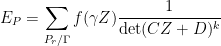 \displaystyle E_P=\sum_{P_r/ \Gamma} f(\gamma Z) \frac{1}{\det(C Z+D)^{k}}