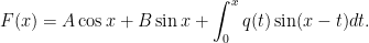 \displaystyle F(x) = A\cos x+B\sin x+\int_0^x q(t)\sin (x-t)dt.