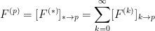 \displaystyle F^{(p)} = [F^{(*)}]_{* \rightarrow p} = \sum_{k=0}^\infty [F^{(k)}]_{k \rightarrow p}