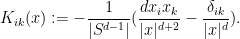 \displaystyle K_{ik}(x) := -\frac{1}{|S^{d-1}|} (\frac{d x_i x_k}{|x|^{d+2}} - \frac{\delta_{ik}}{|x|^d}).