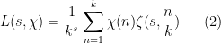 \displaystyle L(s, \chi) = \frac{1}{k^s} \sum_{n = 1}^k \chi(n) \zeta(s, \frac{n}{k}) \ \ \ \ \ (2)