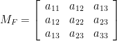 \displaystyle M_F=\left[\begin{array}{lll}a_{11} & a_{12} & a_{13} \\ a_{12} & a_{22} & a_{23} \\ a_{13} & a_{23} & a_{33}\end{array}\right]