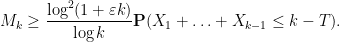 \displaystyle M_k \geq \frac{\log^2(1+\varepsilon k)}{\log k} {\bf P}( X_1 + \ldots + X_{k-1} \leq k - T ).
