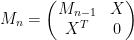 \displaystyle M_n = \begin{pmatrix} M_{n-1} & X \\ X^T & 0 \end{pmatrix}