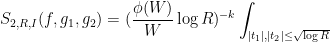 \displaystyle S_{2,R,I}(f,g_1,g_2) = (\frac{\phi(W)}{W} \log R)^{-k} \int_{|t_1|, |t_2| \leq \sqrt{\log R}} 