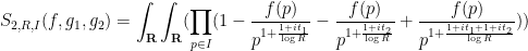 \displaystyle S_{2,R,I}(f,g_1,g_2) = \int_{\bf R} \int_{\bf R} (\prod_{p \in I} (1 - \frac{f(p)}{p^{1+\frac{1+it_1}{\log R}}} - \frac{f(p)}{p^{1+\frac{1+it_2}{\log R}}} + \frac{f(p)}{p^{1+\frac{1+it_1+1+it_2}{\log R}}} )) 