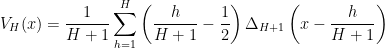 \displaystyle V_{H}(x)= \frac{1}{H+1} \sum_{h=1}^{H}\left(\frac{h}{H+1}-\frac{1}{2}\right) \Delta_{H+1}\left(x-\frac{h}{H+1}\right) 