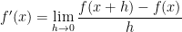\displaystyle f'(x)=\lim_{h\rightarrow 0}\frac{f(x+h)-f(x)}{h}