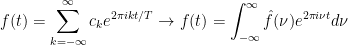 \displaystyle f(t)=\sum_{k=-\infty}^{\infty}c_ke^{2\pi ikt/T}\to f(t)=\int_{-\infty}^{\infty}\hat{f}(\nu)e^{2\pi i\nu t}d\nu