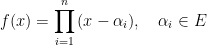 \displaystyle f(x)=\prod_{i=1}^{n}\,(x-\alpha_{i}),\quad\alpha_{i}\in E 