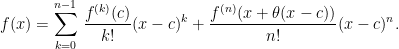 \displaystyle f(x)=\sum_{k=0}^{n-1}\,\frac{f^{(k)}(c)}{k!}(x-c)^{k}+\frac{f^{(n)}(x+\theta(x-c))}{n!}(x-c)^{n}. 