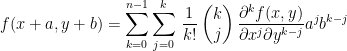 \displaystyle f(x+a,y+b) =\sum_{k=0}^{n-1} \sum_{j=0}^{k}\,\frac{1}{k!}\begin{pmatrix} k \\ j \end{pmatrix} \frac{\partial^{k}f(x,y)}{\partial x^{j}\partial y^{k-j}}a^{j}b^{k-j} 