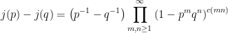\displaystyle j(p)-j(q)= \left(p^{-1}-q^{-1}\right) \prod_{m, n \geq 1}^{\infty}\left(1-p^{m} q^{n}\right)^{c(m n)} 