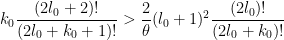 \displaystyle k_0 \frac{(2l_0+2)!}{(2l_0+k_0+1)!} > \frac{2}{\theta} (l_0+1)^2 \frac{(2l_0)!}{(2l_0+k_0)!} 