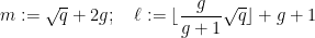 \displaystyle m := \sqrt{q}+2g; \quad \ell := \lfloor \frac{g}{g+1} \sqrt{q} \rfloor + g + 1