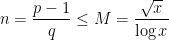 \displaystyle n =\frac{p-1}{q} \le M=\frac{\sqrt x}{\log x} 