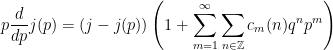 \displaystyle p \frac{d}{d p} j(p)=(j-j(p))\left(1+\sum_{m=1}^{\infty} \sum_{n \in \mathbb{Z}} c_{m}(n) q^{n} p^{m}\right) 