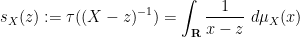 \displaystyle s_X(z) := \tau( (X-z)^{-1} ) = \int_{\bf R} \frac{1}{x-z}\ d\mu_X(x)