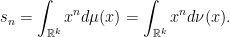 \displaystyle s_n = \int_{\mathbb{R}^k}x^n d\mu(x) = \int_{\mathbb{R}^k}x^n d\nu(x).
