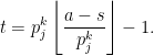 \displaystyle t = p_j^k\left\lfloor\frac{a-s}{p^k_j}\right\rfloor-1.