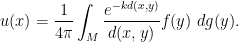 \displaystyle u(x) = \frac{1}{4\pi} \int_{M} \frac{e^{-k d(x,y)}}{d(x,y)} f(y)\ dg(y).