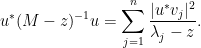 \displaystyle u^* (M-z)^{-1} u = \sum_{j=1}^n \frac{|u^* v_j|^2}{\lambda_j - z}.