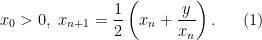 \displaystyle x_0 >0,\ x_{n+1} =\frac{1}{2}\left( x_n+\frac{y}{x_n}\right). \ \ \ \ \ (1)