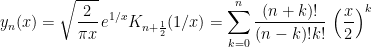 \displaystyle y_n(x)=\sqrt{\frac{2}{\pi x}}\,e^{1/x}K_{n+\frac 1 2}(1/x)  = \sum_{k=0}^n\frac{(n+k)!}{(n-k)!k!}\,\left(\frac{x}{2}\right)^k